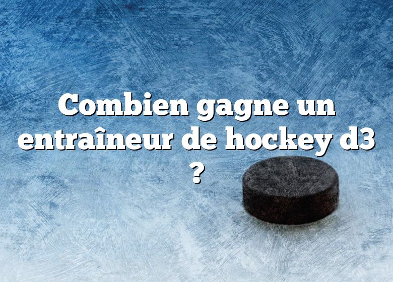 Combien gagne un entraîneur de hockey d3 ?